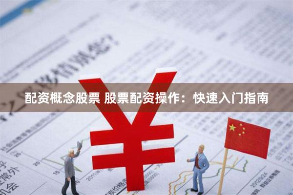 配资概念股票 股票配资操作：快速入门指南